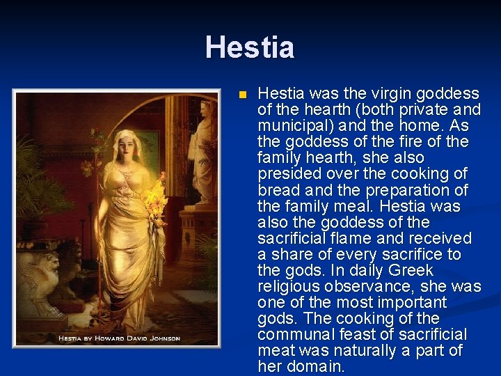 Hestia n Hestia was the virgin goddess of the hearth (both private and municipal)