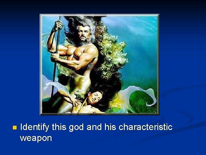 n Identify this god and his characteristic weapon 