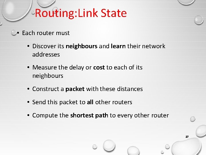 Routing: Link State • Each router must • Discover its neighbours and learn their