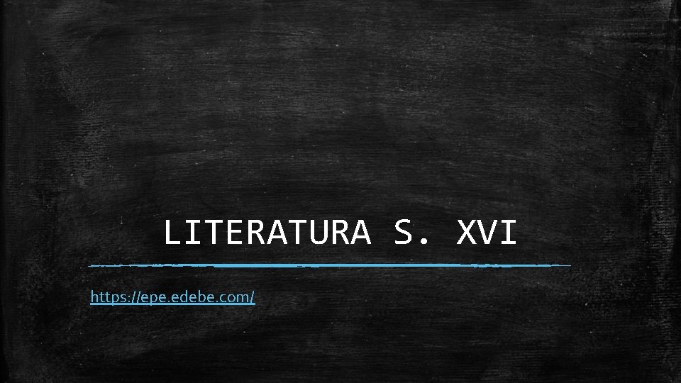 LITERATURA S. XVI https: //epe. edebe. com/ 