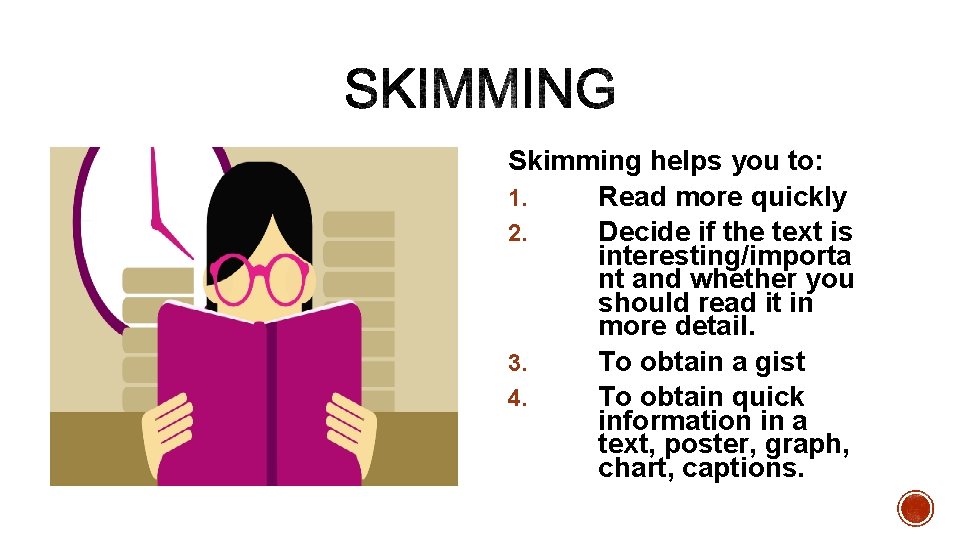 Skimming helps you to: 1. Read more quickly 2. Decide if the text is