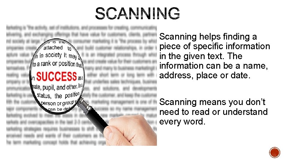 Scanning helps finding a piece of specific information in the given text. The information