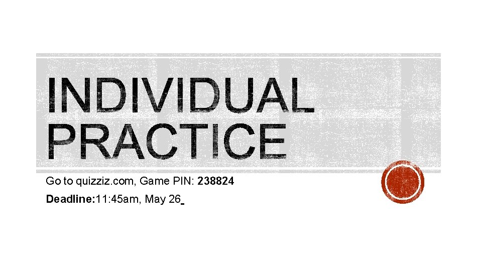 Go to quizziz. com, Game PIN: 238824 Deadline: 11: 45 am, May 26 