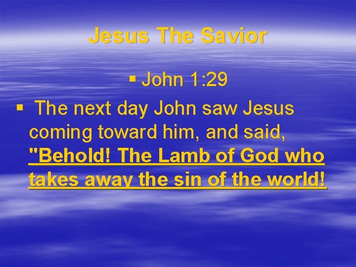 Jesus The Savior § John 1: 29 § The next day John saw Jesus