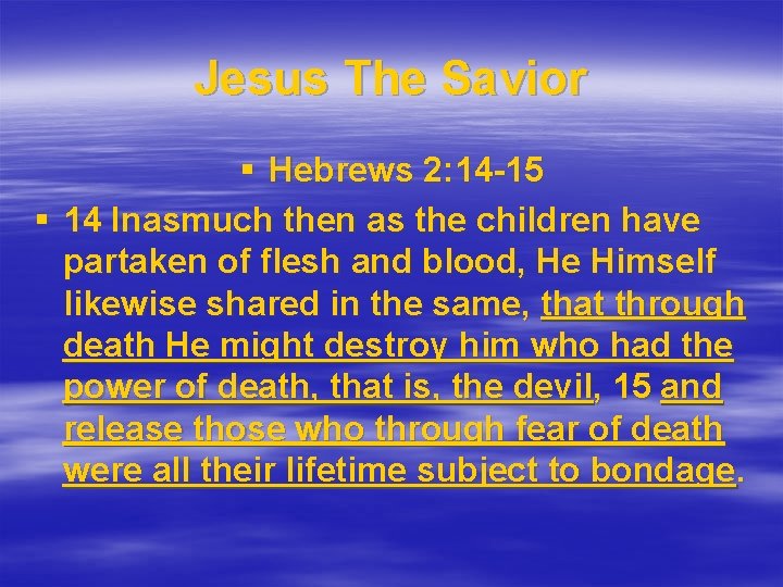 Jesus The Savior § Hebrews 2: 14 -15 § 14 Inasmuch then as the