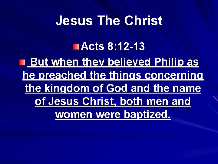 Jesus The Christ Acts 8: 12 -13 But when they believed Philip as he