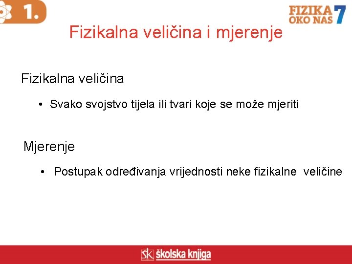 Fizikalna veličina i mjerenje Fizikalna veličina • Svako svojstvo tijela ili tvari koje se