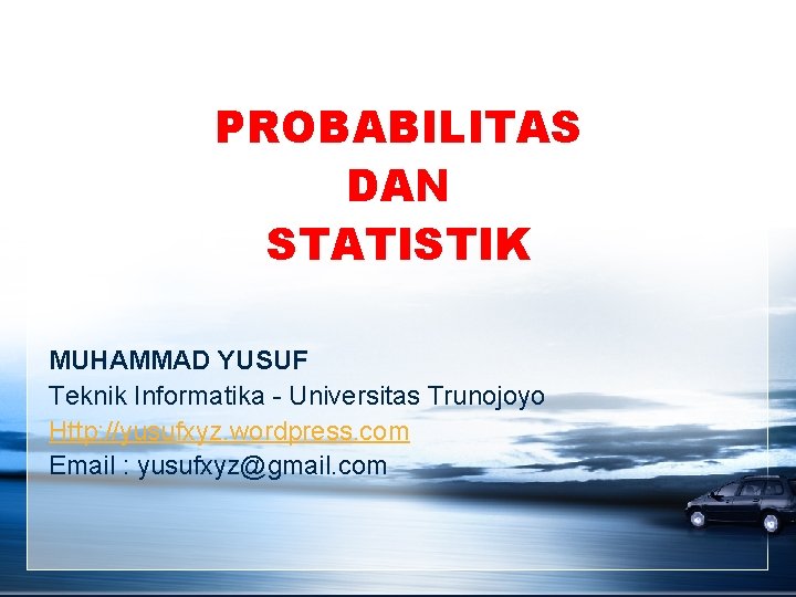 PROBABILITAS DAN STATISTIK MUHAMMAD YUSUF Teknik Informatika - Universitas Trunojoyo Http: //yusufxyz. wordpress. com