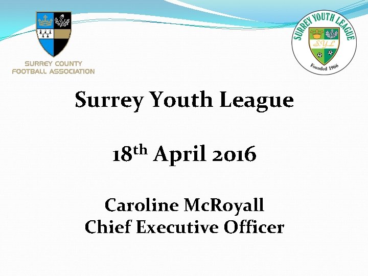 Surrey Youth League 18 th April 2016 Caroline Mc. Royall Chief Executive Officer 