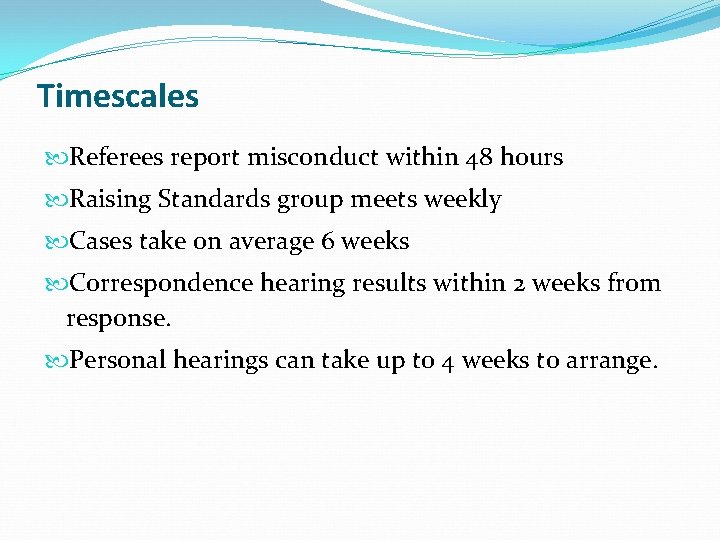 Timescales Referees report misconduct within 48 hours Raising Standards group meets weekly Cases take