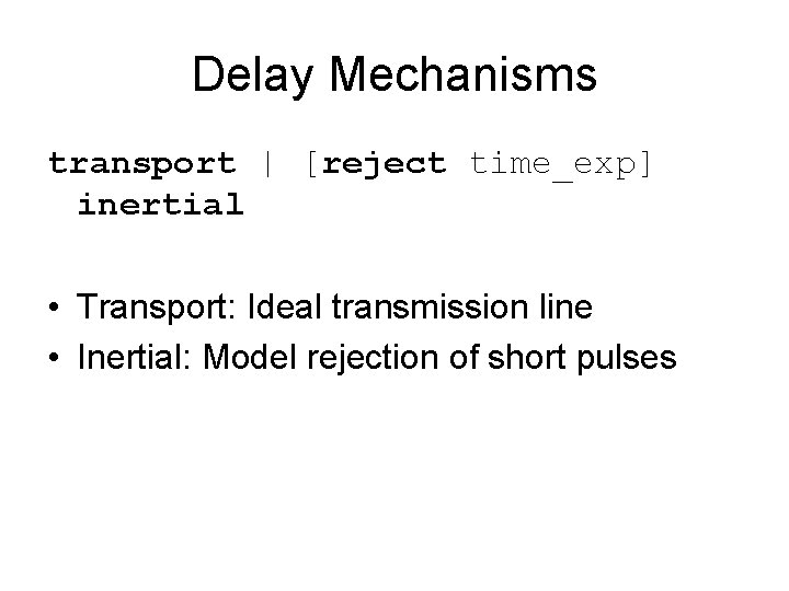 Delay Mechanisms transport | [reject time_exp] inertial • Transport: Ideal transmission line • Inertial: