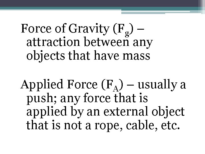 Force of Gravity (Fg) – attraction between any objects that have mass Applied Force