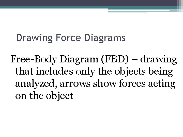 Drawing Force Diagrams Free-Body Diagram (FBD) – drawing that includes only the objects being