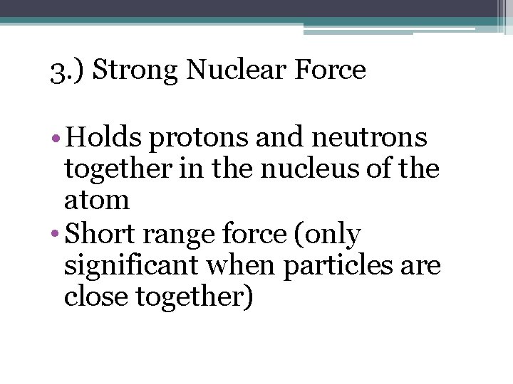 3. ) Strong Nuclear Force • Holds protons and neutrons together in the nucleus