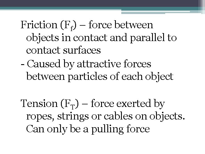 Friction (Ff) – force between objects in contact and parallel to contact surfaces -