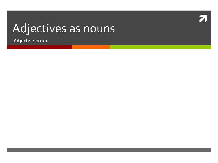 Adjectives as nouns Adjective order 