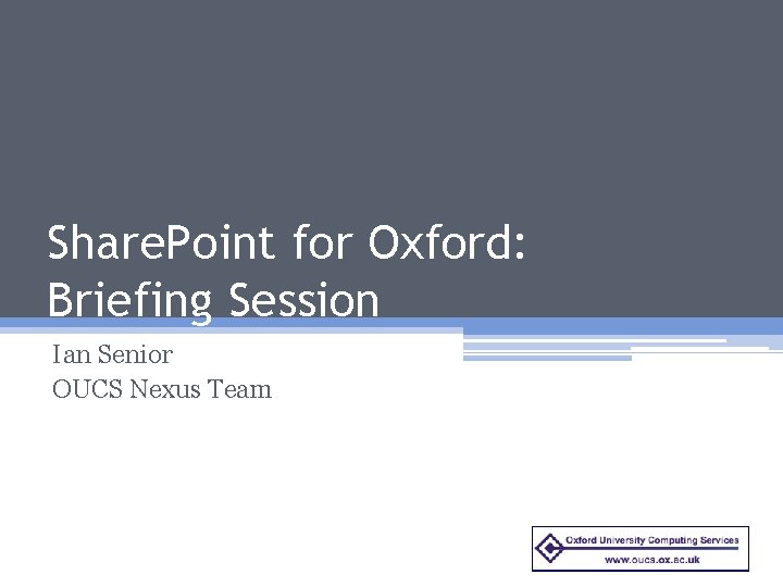 Share. Point for Oxford: Briefing Session Ian Senior OUCS Nexus Team 