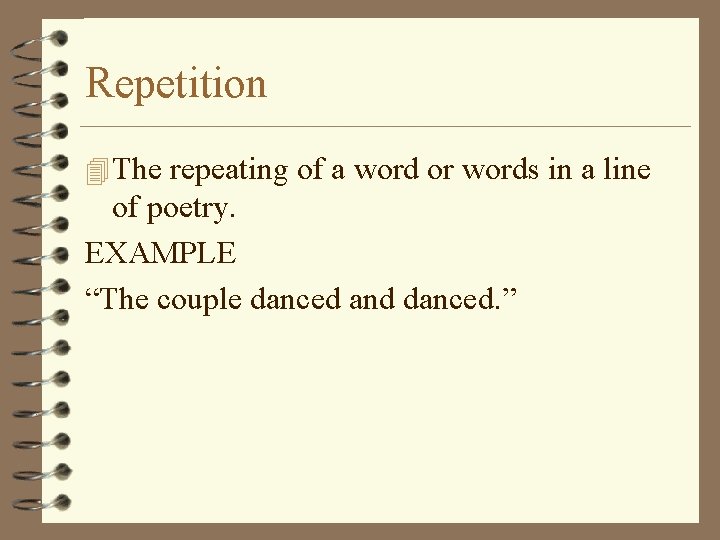 Repetition 4 The repeating of a word or words in a line of poetry.