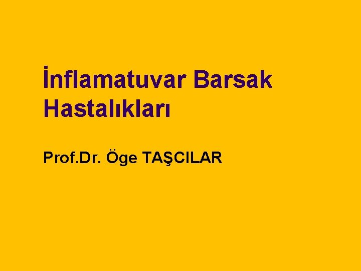 İnflamatuvar Barsak Hastalıkları Prof. Dr. Öge TAŞCILAR 