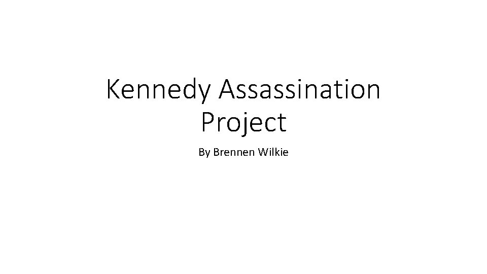 Kennedy Assassination Project By Brennen Wilkie 