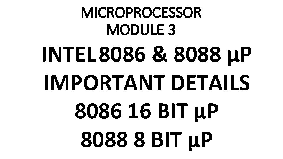 MICROPROCESSOR MODULE 3 INTEL 8086 & 8088 µP IMPORTANT DETAILS 8086 16 BIT µP