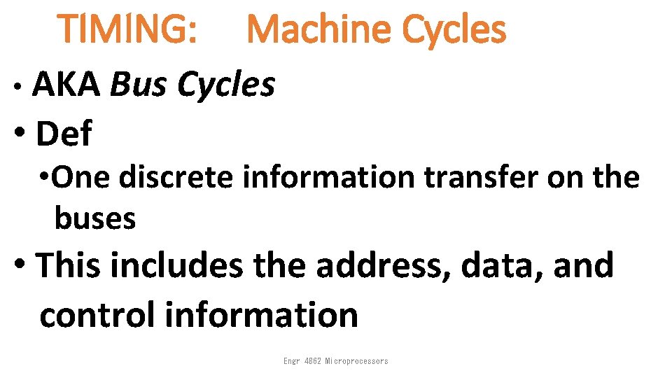 TIMING: Machine Cycles AKA Bus Cycles • Def • • One discrete information transfer