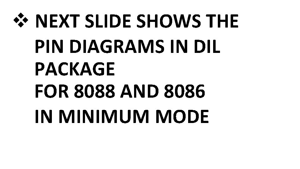 v NEXT SLIDE SHOWS THE PIN DIAGRAMS IN DIL PACKAGE FOR 8088 AND 8086