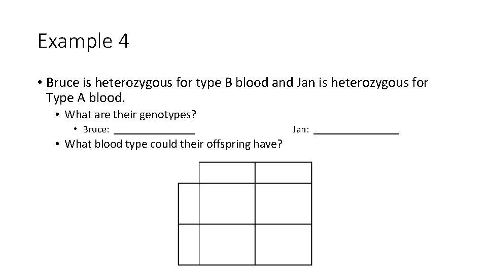 Example 4 • Bruce is heterozygous for type B blood and Jan is heterozygous