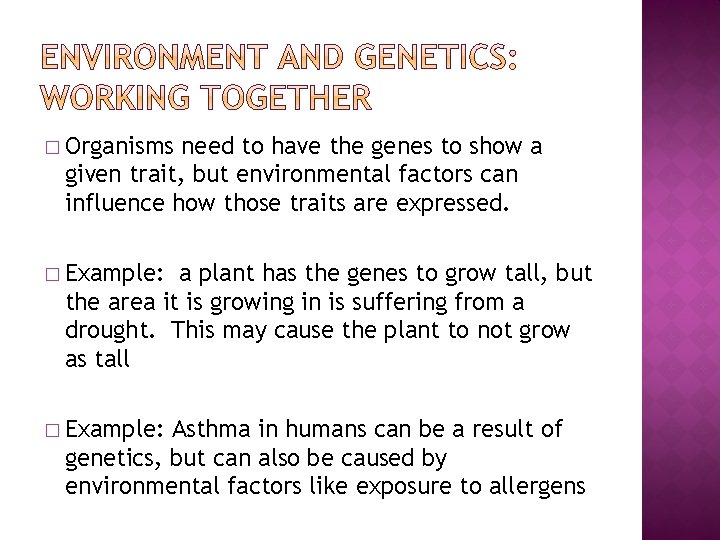 � Organisms need to have the genes to show a given trait, but environmental � Organisms need to have the genes to show a given trait, but environmental