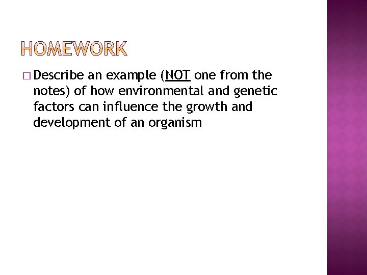 � Describe an example (NOT one from the notes) of how environmental and genetic � Describe an example (NOT one from the notes) of how environmental and genetic