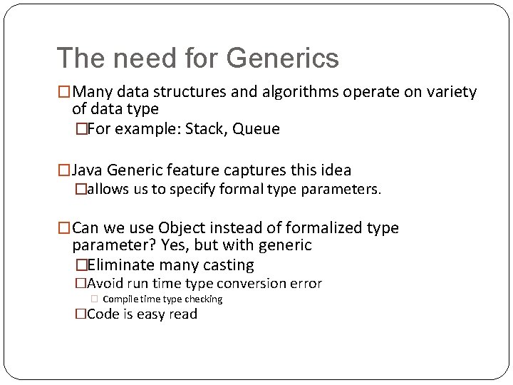 The need for Generics �Many data structures and algorithms operate on variety of data