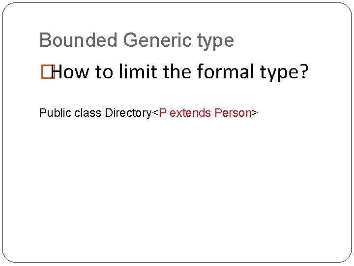 Bounded Generic type �How to limit the formal type? Public class Directory<P extends Person>