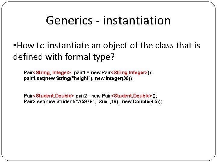 Generics - instantiation • How to instantiate an object of the class that is