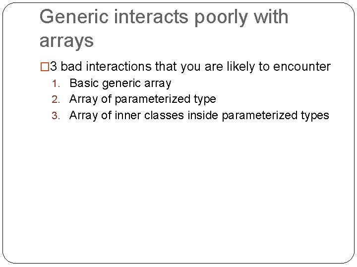 Generic interacts poorly with arrays � 3 bad interactions that you are likely to