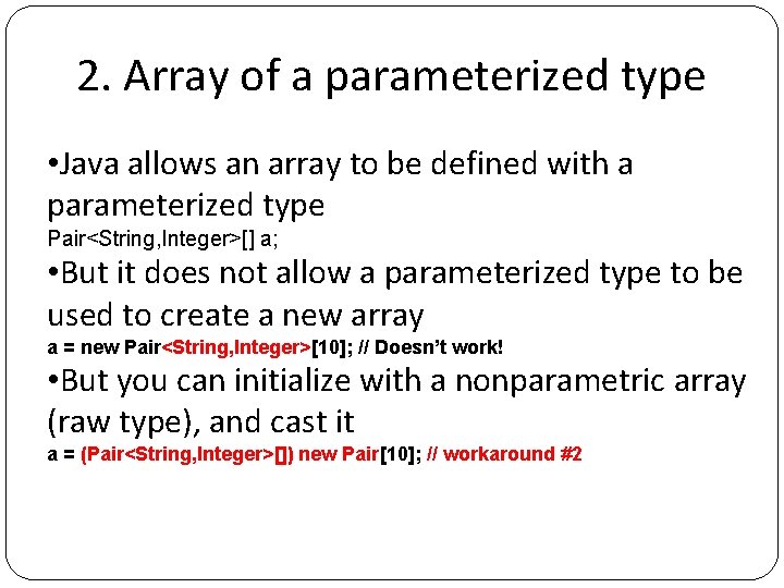 2. Array of a parameterized type • Java allows an array to be defined