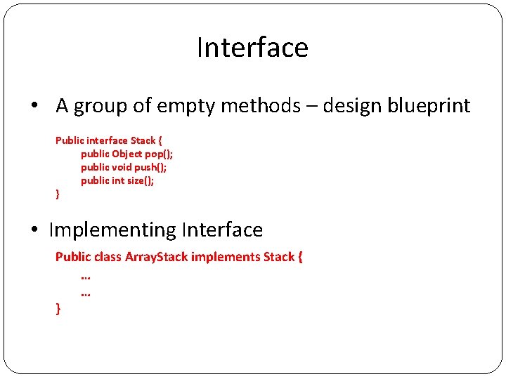 Interface • A group of empty methods – design blueprint Public interface Stack {