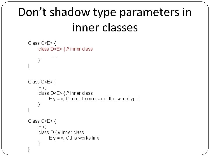 Don’t shadow type parameters in inner classes Class C<E> { class D<E> { //