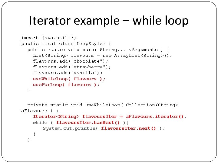 Iterator example – while loop import java. util. *; public final class Loop. Styles