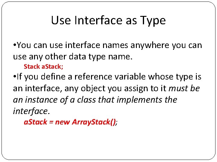 Use Interface as Type • You can use interface names anywhere you can use