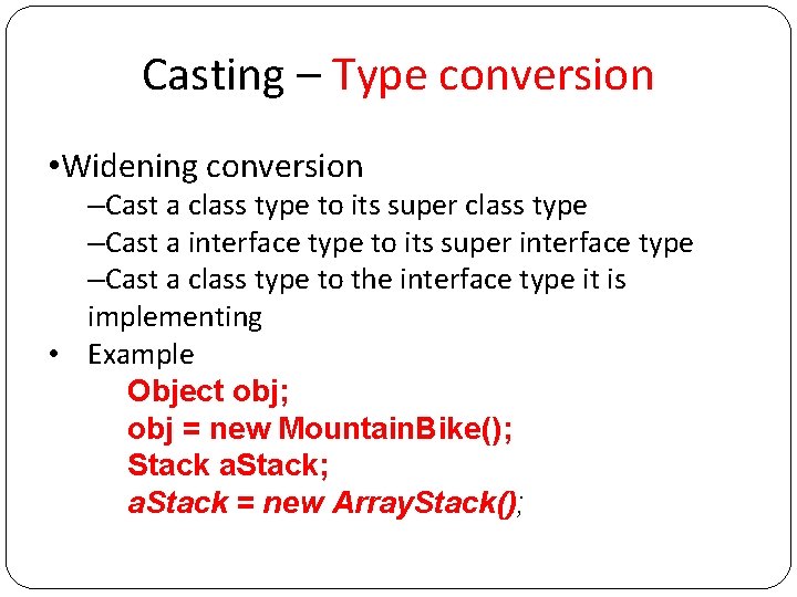 Casting – Type conversion • Widening conversion –Cast a class type to its super