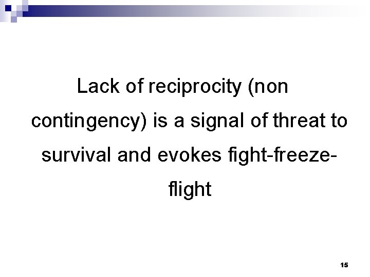 Lack of reciprocity (non contingency) is a signal of threat to survival and evokes
