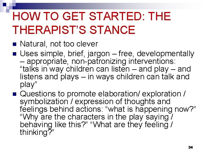 HOW TO GET STARTED: THERAPIST’S STANCE n n n Natural, not too clever Uses