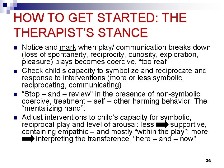 HOW TO GET STARTED: THERAPIST’S STANCE n n Notice and mark when play/ communication