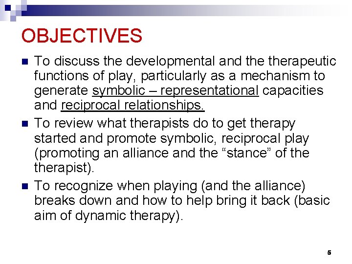 OBJECTIVES n n n To discuss the developmental and therapeutic functions of play, particularly