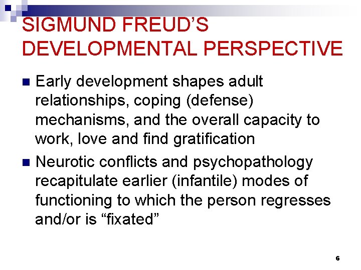 SIGMUND FREUD’S DEVELOPMENTAL PERSPECTIVE Early development shapes adult relationships, coping (defense) mechanisms, and the