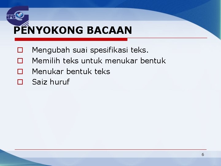 PENYOKONG BACAAN o o Mengubah suai spesifikasi teks. Memilih teks untuk menukar bentuk Menukar