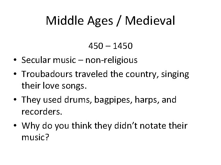 Middle Ages / Medieval • • 450 – 1450 Secular music – non-religious Troubadours