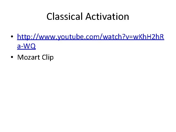 Classical Activation • http: //www. youtube. com/watch? v=w. Kh. H 2 h. R a-WQ