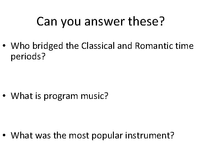 Can you answer these? • Who bridged the Classical and Romantic time periods? •