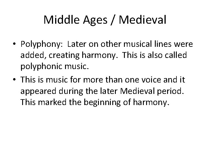 Middle Ages / Medieval • Polyphony: Later on other musical lines were added, creating